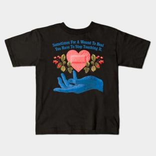 Sometimes For A Wound To Heal You Have To Stop Touching It Kids T-Shirt
